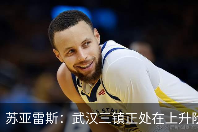 苏亚雷斯：武汉三镇正处在上升阶段，我们的目标始终是留在中超